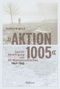 Cover: &raquo;Aktion 1005&laquo; - Spurenbeseitigung von NS-Massenverbrechen 1942 - 1945 - Wallstein
