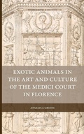 Cover: Exotic Animals in the Art and Culture of the Medici Court in Florence - Brill