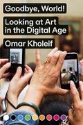 Cover: Goodbye, World! - Looking at Art in the Digital Age - Sternberg Press