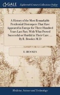 Cover: A History of the Most Remarkable Pestilential Distempers That Have Appeared in Europe for Three Hundred Years Last Past; With What Proved Successful or Hurtful in Their Cure. ... by R. Brookes M.D - Gale Ecco, Print Editions