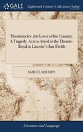 Cover: Themistocles, the Lover of His Country. a Tragedy. as It Is Acted at the Theatre-Royal in Lincoln's-Inn-Fields - Gale Ecco, Print Editions