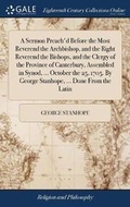 Cover: A Sermon Preach'd Before the Most Reverend the Archbishop, and the Right Reverend the Bishops, and the Clergy of the Province of Canterbury, Assembled in Synod, ... October the 25, 1705. by George Stanhope, ... Done from the Latin - Gale Ecco, Print Editions