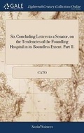 Cover: Six Concluding Letters to a Senator, on the Tendencies of the Foundling Hospital in Its Boundless Extent. Part II. - Gale Ecco, Print Editions