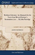 Cover: Merlinus Liberatus. An Almanack for the Year of our Blessed Saviour's Incarnation 1720. ... By John Partridge - Gale Ecco, Print Editions