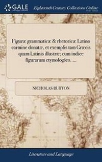Abbildung von: Figurae Grammaticae & Rhetoricae Latino Carmine Donatae, Et Exemplis Tam Graecis Quam Latinis Illustrae; Cum Indice Figurarum Etymologico. ... - Gale Ecco, Print Editions