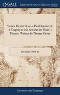 Cover: Venice Preserv'd, Or, a Plot Discover'd. a Tragedy as It Is Acted at the Duke's Theatre. Written by Thomas Otway - Gale Ecco, Print Editions