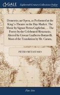 Cover: Demetrio; An Opera, as Performed at the King's-Theatre in the Hay-Market. the Music by Signor Pietro Guglielmi, ... the Poetry by the Celebrated Metastasio, Altered by Giovan Gualberto Bottarelli. Most of the Translation by Mr. Carara, - Gale Ecco, Print Editions