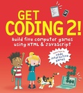 Cover: Get Coding 2! Build Five Computer Games Using HTML and JavaScript - Walker Books Ltd