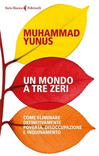 Abbildung von: Un mondo a tre zeri. Come eliminare definitivamente povertà, disoccupazione e inquinamento - Serie bianca;Feltrinelli