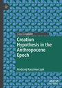 Cover: Creation Hypothesis in the Anthropocene Epoch - Palgrave Pivot