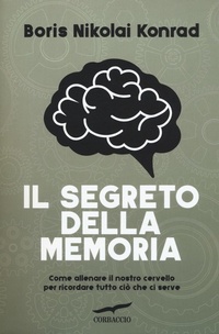 Abbildung von: Il segreto della memoria. Come allenare il nostro cervello per ricordare tutto ciò che ci serve - I libri del benessere;Corbaccio