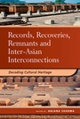 Cover: Records, Recoveries, Remnants and Inter-Asian Interconnections - ISEAS Publishing
