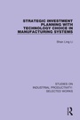 Cover: Strategic Investment Planning with Technology Choice in Manufacturing Systems - Routledge