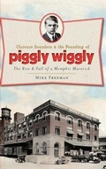 Cover: Clarence Saunders & the Founding of Piggly Wiggly - History Press Library Editions