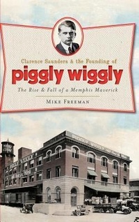 Abbildung von: Clarence Saunders & the Founding of Piggly Wiggly - History Press Library Editions