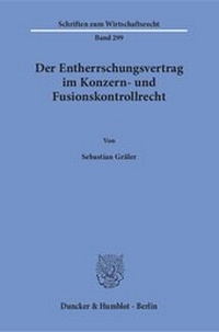 Abbildung von: Der Entherrschungsvertrag im Konzern- und Fusionskontrollrecht. - Duncker & Humblot