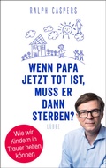 Cover: Wenn Papa jetzt tot ist, muss er dann sterben? - Bastei L&uuml;bbe