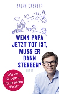 Abbildung von: Wenn Papa jetzt tot ist, muss er dann sterben? - Lübbe