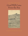 Cover: Good Will Come From the Sea - Archipelago Books