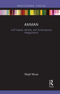 Enlarge image Cover: Amman: Gulf Capital, Identity, and Contemporary Megaprojects - Routledge