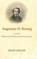 Cover: Augustus H. Strong and the Dilemma of Historical Consciousness - Baylor University Press
