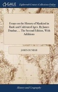 Cover: Essays on the History of Mankind in Rude and Cultivated Ages. by James Dunbar, ... the Second Edition, with Additions - Gale Ecco, Print Editions