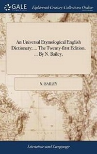 Abbildung von: An Universal Etymological English Dictionary; ... The Twenty-first Edition. ... By N. Bailey, - Gale Ecco, Print Editions