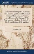Cover: An Experimental Enquiry Concerning the Contents, Qualities, and Medicinal Virtues, of the Two Mineral Waters, Lately Discovered at Bagnigge Wells, Near London; ... by John Bevis, M.D. ... the Second Edition, with Additions - Gale Ecco, Print Editions