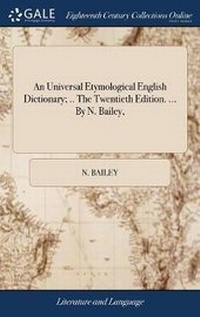 Abbildung von: An Universal Etymological English Dictionary; .. The Twentieth Edition. ... By N. Bailey, - Gale Ecco, Print Editions