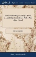 Cover: An Account of King's College-Chapel, in Cambridge; (embellished With a Plate of the Chapel - Gale Ecco, Print Editions