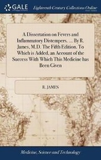 Enlarge image Cover: A Dissertation on Fevers and Inflammatory Distempers. ... by R. James, M.D. the Fifth Edition. to Which Is Added, an Account of the Success with Which This Medicine Has Been Given - Gale Ecco, Print Editions