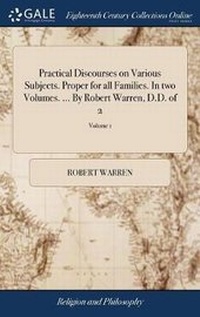 Enlarge image Cover: Practical Discourses on Various Subjects. Proper for All Families. in Two Volumes. ... by Robert Warren, D.D. of 2; Volume 1 - Gale Ecco, Print Editions