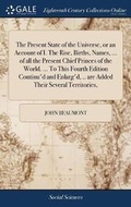 Cover: The Present State of the Universe, or an Account of I. The Rise, Births, Names, ... of all the Present Chief Princes of the World. ... To This Fourth Edition Continu'd and Enlarg'd, .. are Added Their Several Territories, - Gale Ecco, Print Editions