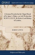 Cover: A Sermon Preached at the Chapel Royal of St. James's Palace, on Ash-Wednesday M.DCC.LXX.IX. by Robert Lord Bishop of London, - Gale Ecco, Print Editions