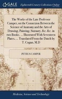 Enlarge image Cover: The Works of the Late Professor Camper, on the Connexion Between the Science of Anatomy and the Arts of Drawing, Painting, Statuary, &c. &c. in two Books. ... Illustrated With Seventeen Plates, ... Translated From the Dutch by T. Cogan, M.D - Gale Ecco, Print Editions