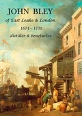 Cover: John Bley of East Leake & London 1674-1731 Distiller & Benefactor - East Leake and District Local History Society