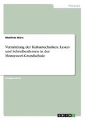Cover: Vermittlung der Kulturtechniken. Lesen- und Schreibenlernen in der Montessori-Grundschule - GRIN Verlag