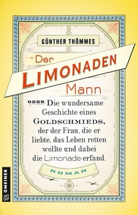 Abbildung von: Der Limonadenmann oder Die wundersame Geschichte eines Goldschmieds, der der Frau, die er liebte, das Leben retten wollte und dabei die Limonade erfand - Gmeiner-Verlag