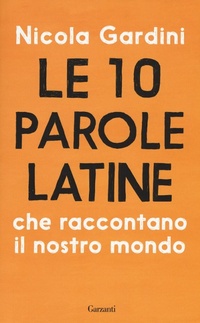 Abbildung von: Le 10 parole latine che raccontano il nostro mondo - Saggi;Garzanti