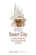 Cover: Smart City - Kritische Perspektiven auf die Digitalisierung in St&auml;dten - transcript