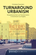 Cover: Turnaround Urbanism - Perspektivwechsel und Transformation in Downtown Los Angeles - transcript