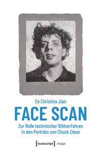 Abbildung von: Face Scan - Zur Rolle technischer Bildverfahren in den Porträts von Chuck Close - transcript