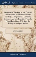 Cover: Comparative Theology; Or, the True and Solid Grounds of Pure and Peaceable Theology. ... Proposed in a University-Discourse. and Now Translated from the Printed Latin Copy, with Some Few Enlargements by the Author - Gale Ecco, Print Editions