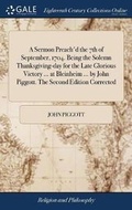 Cover: A Sermon Preach'd the 7th of September, 1704. Being the Solemn Thanksgiving-Day for the Late Glorious Victory ... at Bleinheim ... by John Piggott. the Second Edition Corrected - Gale Ecco, Print Editions