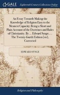 Cover: An Essay Towards Making the Knowledge of Religion Easy to the Meanest Capacity; Being a Short and Plain Account of the Doctrines and Rules of Christianity. by ... Edward Synge, ... the Twenty-Fourth Eidtion [sic], Corrected - Gale Ecco, Print Editions