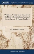 Cover: Oroonoko. a Tragedy. as It Is Acted at the Theatres-Royal in Drury-Lane and Covent-Garden. by Thomas Southern - Gale Ecco, Print Editions