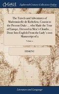 Cover: The Travels and Adventures of Mademoiselle de Richelieu, Cousin to the Present Duke ... Who Made the Tour of Europe, Dressed in Men's Cloaths, ... Done Into English from the Lady's Own Manuscript of 2; Volume 2 - Gale Ecco, Print Editions