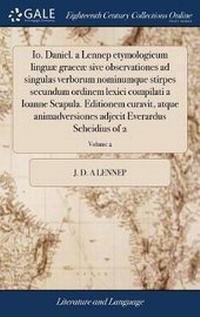 Abbildung von: Io. Daniel. a Lennep Etymologicum Linguae Graecae Sive Observationes Ad Singulas Verborum Nominumque Stirpes Secundum Ordinem Lexici Compilati a Ioanne Scapula. Editionem Curavit, Atque Animadversiones Adjecit Everardus Scheidius of 2; Volume 2 - Gale Ecco, Print Editions
