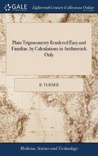 Enlarge image Cover: Plain Trigonometry Rendered Easy and Familiar, by Calculations in Arithmetick Only - Gale Ecco, Print Editions