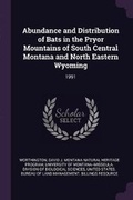Cover: Abundance and Distribution of Bats in the Pryor Mountains of South Central Montana and North Eastern Wyoming - Palala Press